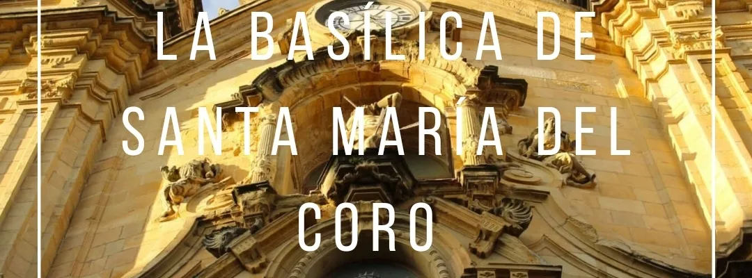 Basílica de Santa María del Coro y su historia