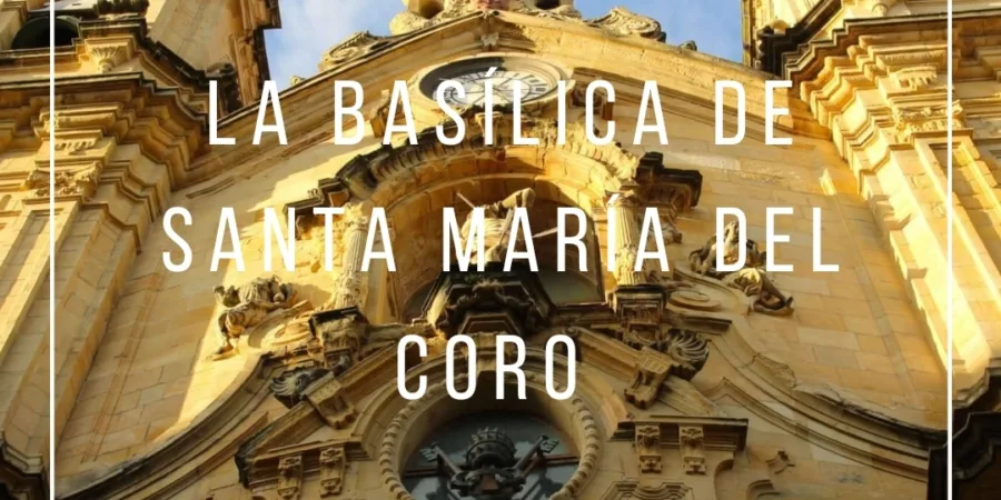 Basílica de Santa María del Coro y su historia